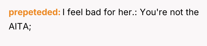 prepeteded I feel bad for her.: You're not the AITA;