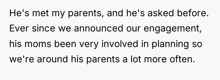 He's met my parents, and he's asked before. Ever since...