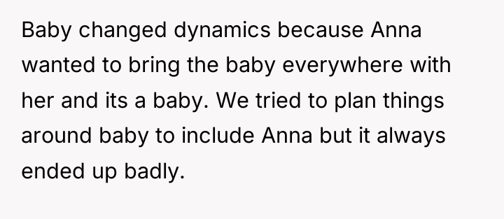 Baby changed dynamics because Anna wanted to bring the baby...