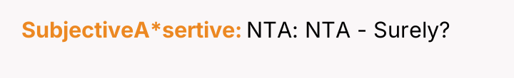 SubjectiveA*sertive NTA: NTA - Surely?