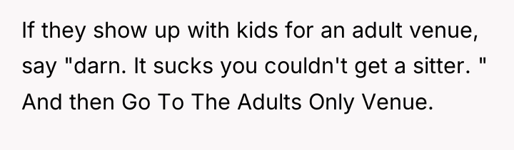 If they show up with kids for an adult venue,...