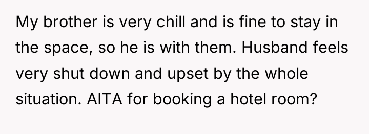 My brother is very chill and is fine to stay...