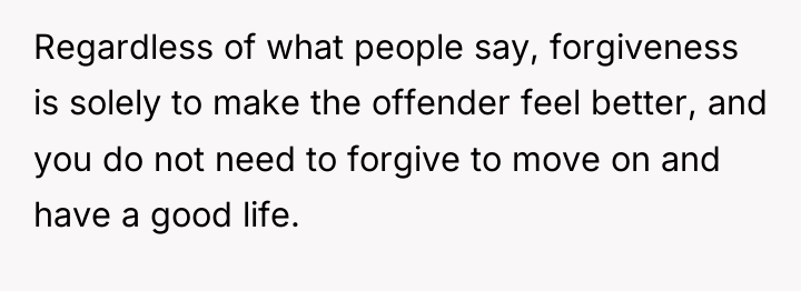 Regardless of what people say, forgiveness is solely to make...