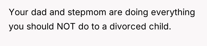 Your dad and stepmom are doing everything you should NOT...