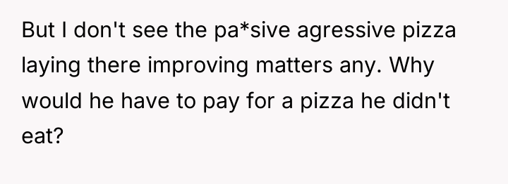But I don't see the pa*sive agressive pizza laying there...