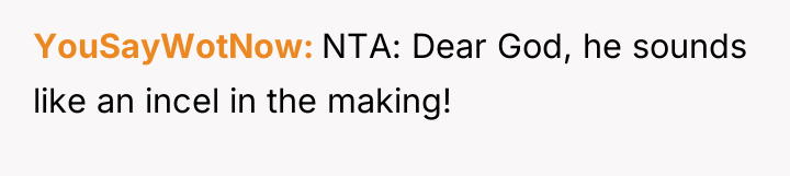 YouSayWotNow NTA: Dear God, he sounds like an incel in...