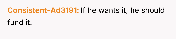 Consistent-Ad3191 If he wants it, he should fund it.