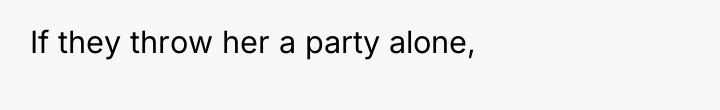If they throw her a party alone,