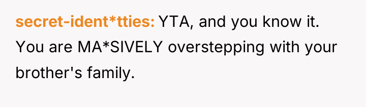 secret-ident*tties YTA, and you know it. You are MA*SIVELY overstepping...
