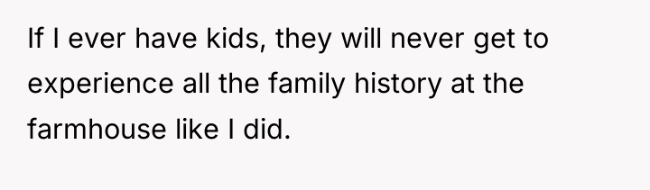 If I ever have kids, they will never get to...