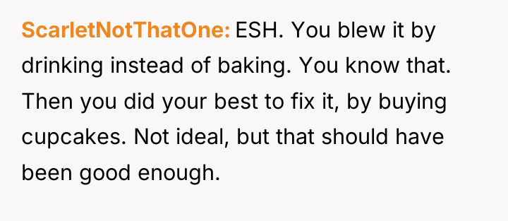 ScarletNotThatOne ESH. You blew it by drinking instead of baking....