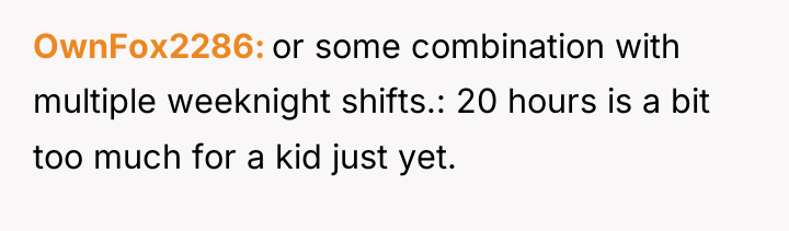 OwnFox2286 or some combination with multiple weeknight shifts.: 20 hours...