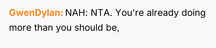 GwenDylan NAH: NTA. You're already doing more than you should...