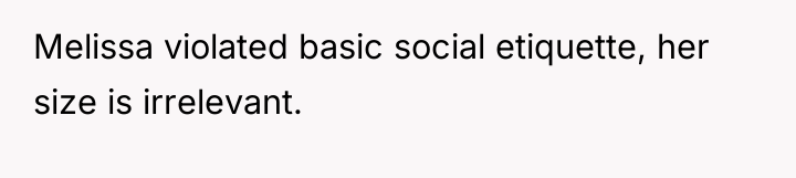 Melissa violated basic social etiquette, her size is irrelevant.