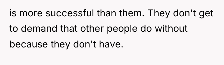 is more successful than them. They don't get to demand...
