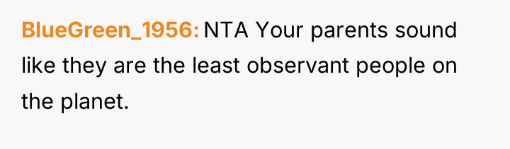 BlueGreen_1956 NTA Your parents sound like they are the least...