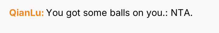 QianLu You got some balls on you.: NTA.