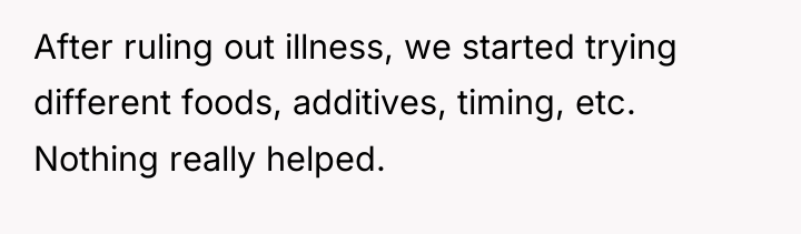 After ruling out illness, we started trying different foods, additives,...