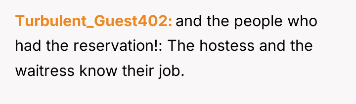 Turbulent_Guest402 and the people who had the reservation!: The hostess...