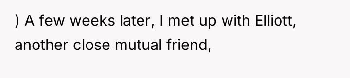 ) A few weeks later, I met up with Elliott,...