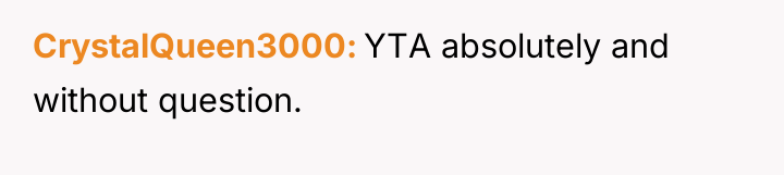 CrystalQueen3000 YTA absolutely and without question.