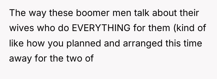 The way these boomer men talk about their wives who...