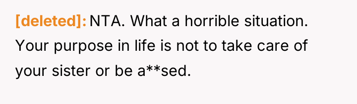 [deleted] NTA. What a horrible situation. Your purpose in life...