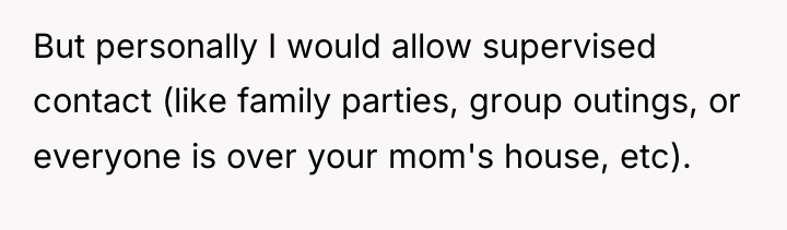 But personally I would allow supervised contact (like family parties,...