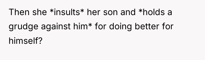 Then she *insults* her son and *holds a grudge against...