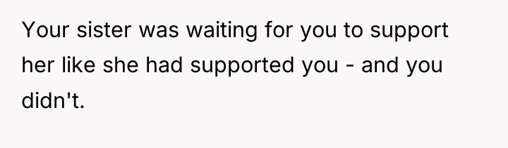 Your sister was waiting for you to support her like...