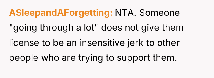ASleepandAForgetting NTA. Someone "going through a lot" does not give...