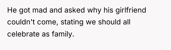 He got mad and asked why his girlfriend couldn't come,...