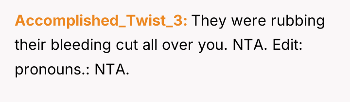 Accomplished_Twist_3 They were rubbing their bleeding cut all over you....