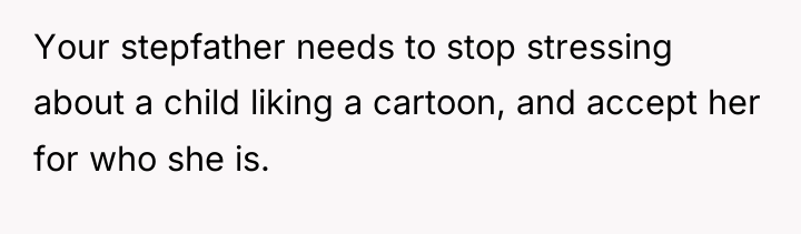 Your stepfather needs to stop stressing about a child liking...