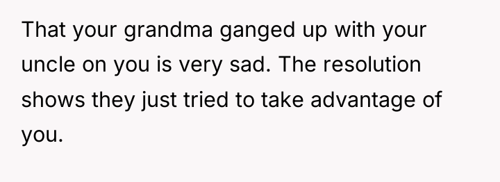 That your grandma ganged up with your uncle on you...