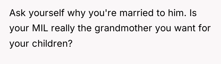 Ask yourself why you're married to him. Is your MIL...