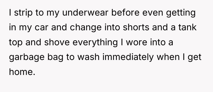 I strip to my underwear before even getting in my...