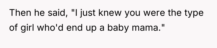 Then he said, "I just knew you were the type...