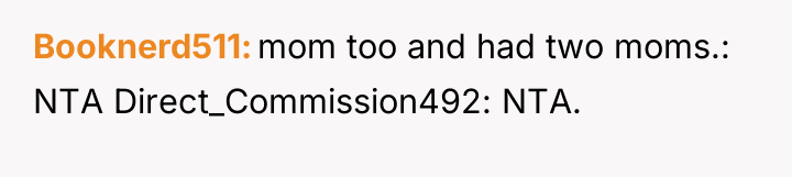 Booknerd511 mom too and had two moms.: NTA Direct_Commission492: NTA.