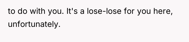 to do with you. It's a lose-lose for you here,...