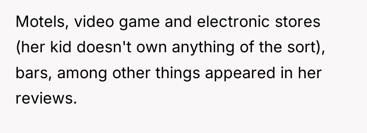 Motels, video game and electronic stores (her kid doesn't own...