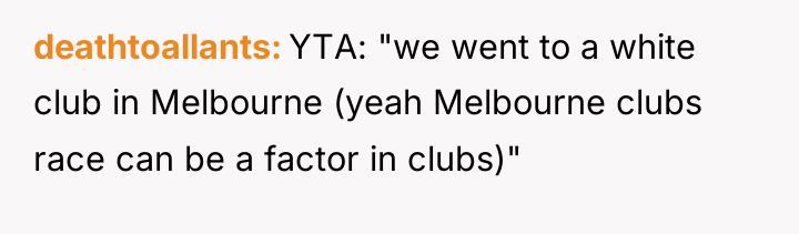 deathtoallants YTA: "we went to a white club in Melbourne...