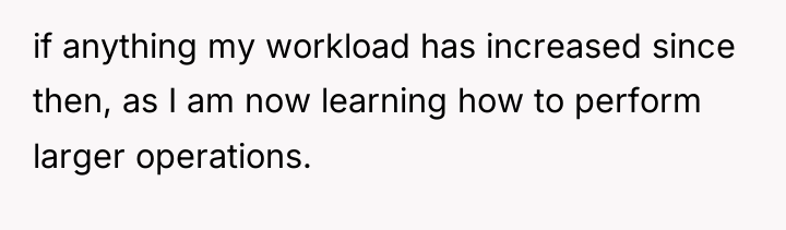 if anything my workload has increased since then, as I...