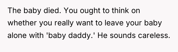The baby died. You ought to think on whether you...
