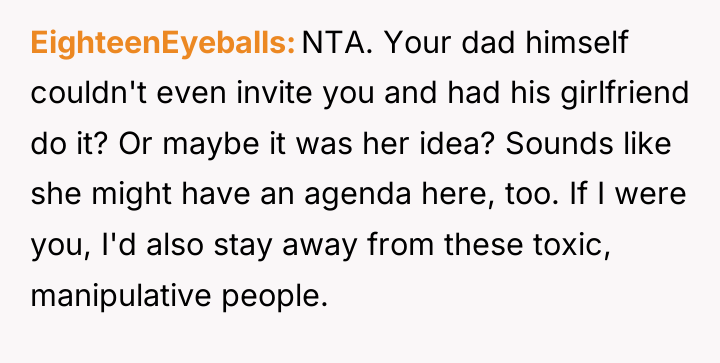 EighteenEyeballs NTA. Your dad himself couldn't even invite you and...