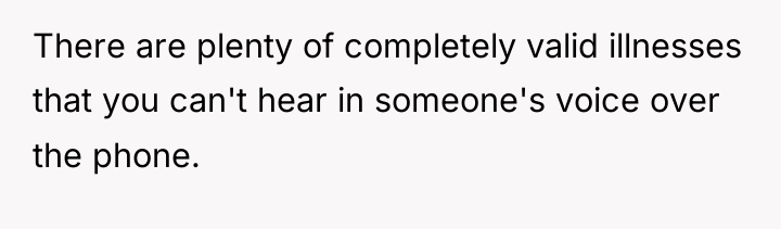 There are plenty of completely valid illnesses that you can't...