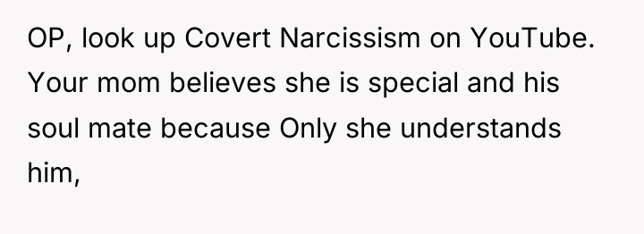 OP, look up Covert Narcissism on YouTube. Your mom believes...