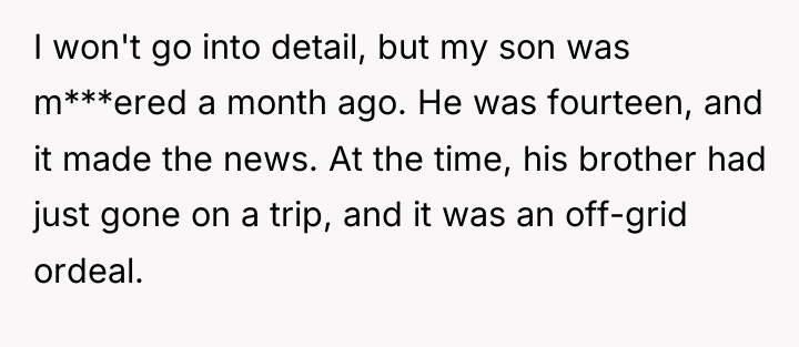 I won't go into detail, but my son was m***ered...