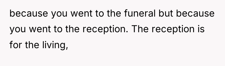 because you went to the funeral but because you went...