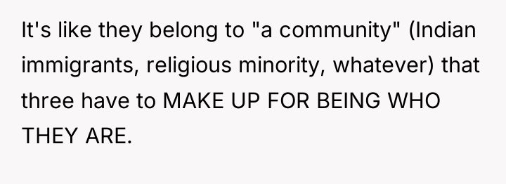 It's like they belong to "a community" (Indian immigrants, religious...